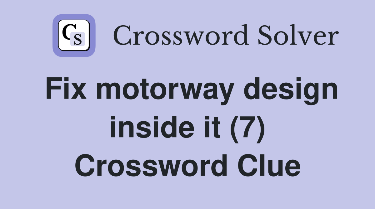 Fix motorway design inside it (7) Crossword Clue