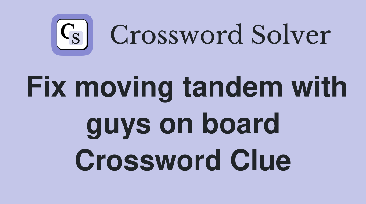 Fix moving tandem with guys on board Crossword Clue