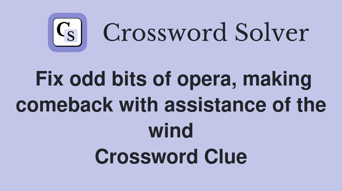 Fix odd bits of opera, making comeback with assistance of the wind Crossword Clue