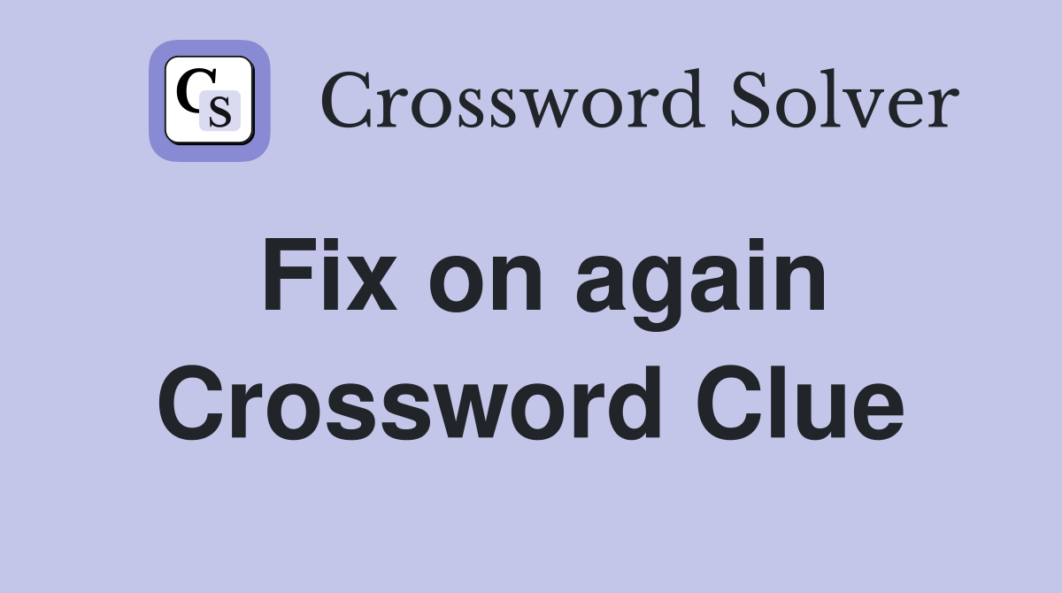 Fix on again Crossword Clue