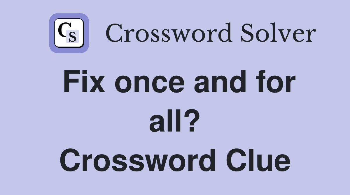 Fix once and for all? Crossword Clue