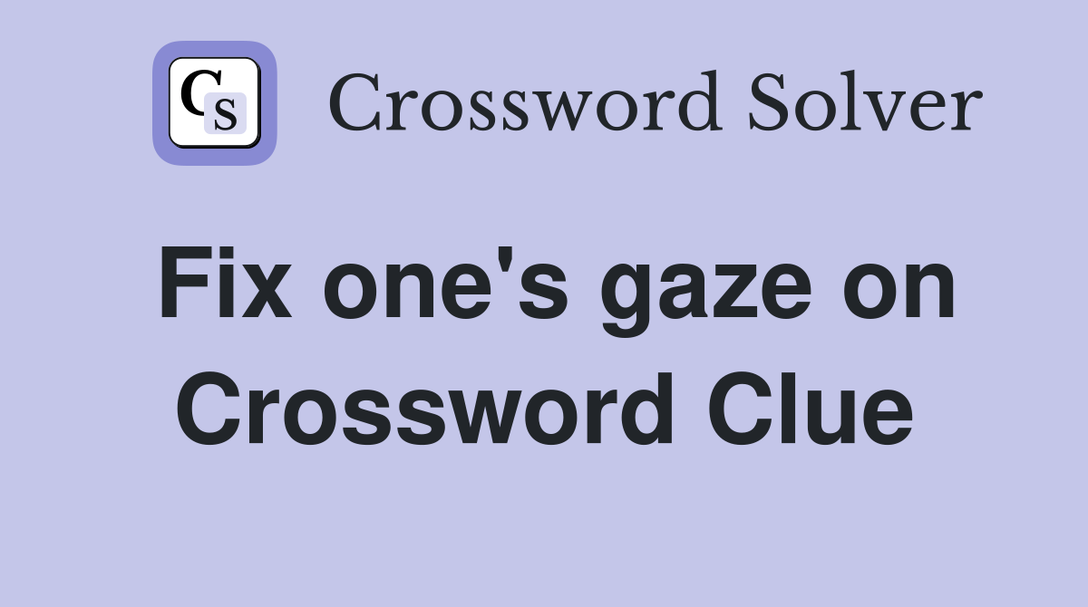 Fix one's gaze on Crossword Clue