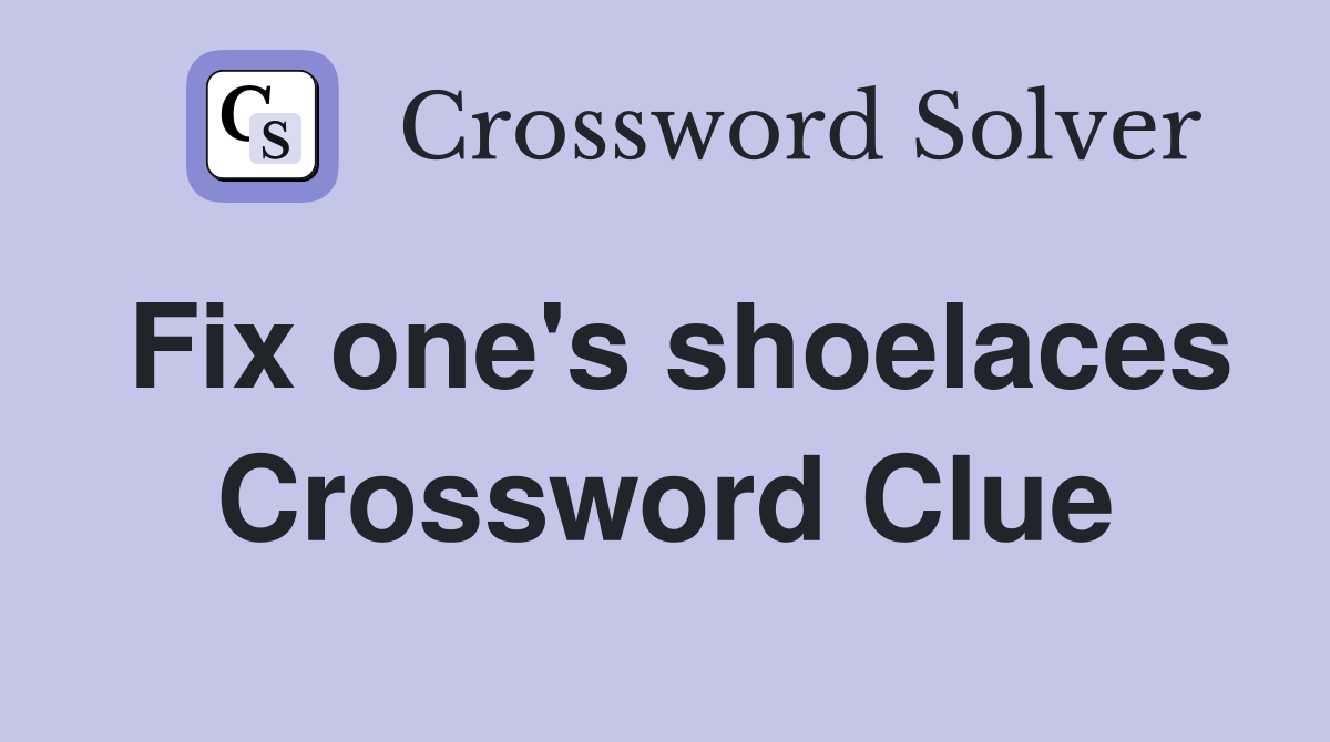 Fix one's shoelaces Crossword Clue