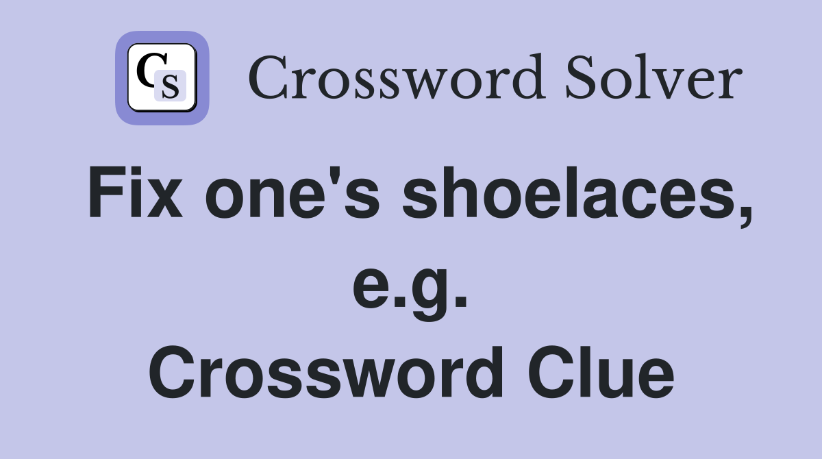 Fix one's shoelaces, e.g. Crossword Clue