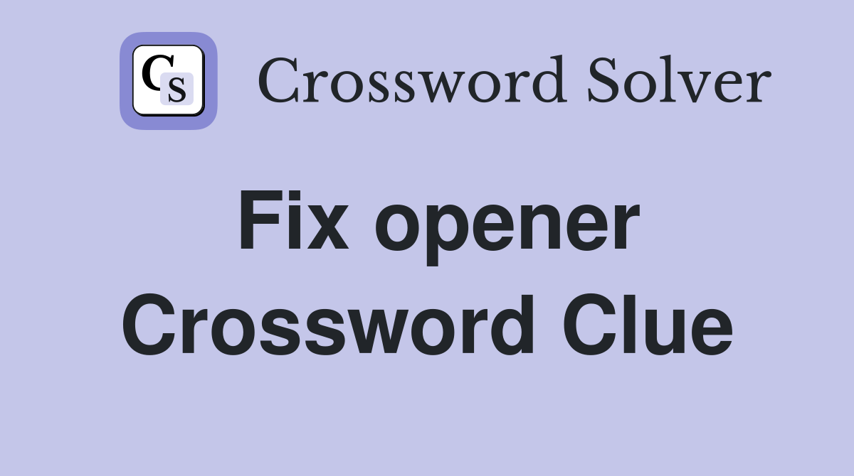 Fix opener Crossword Clue