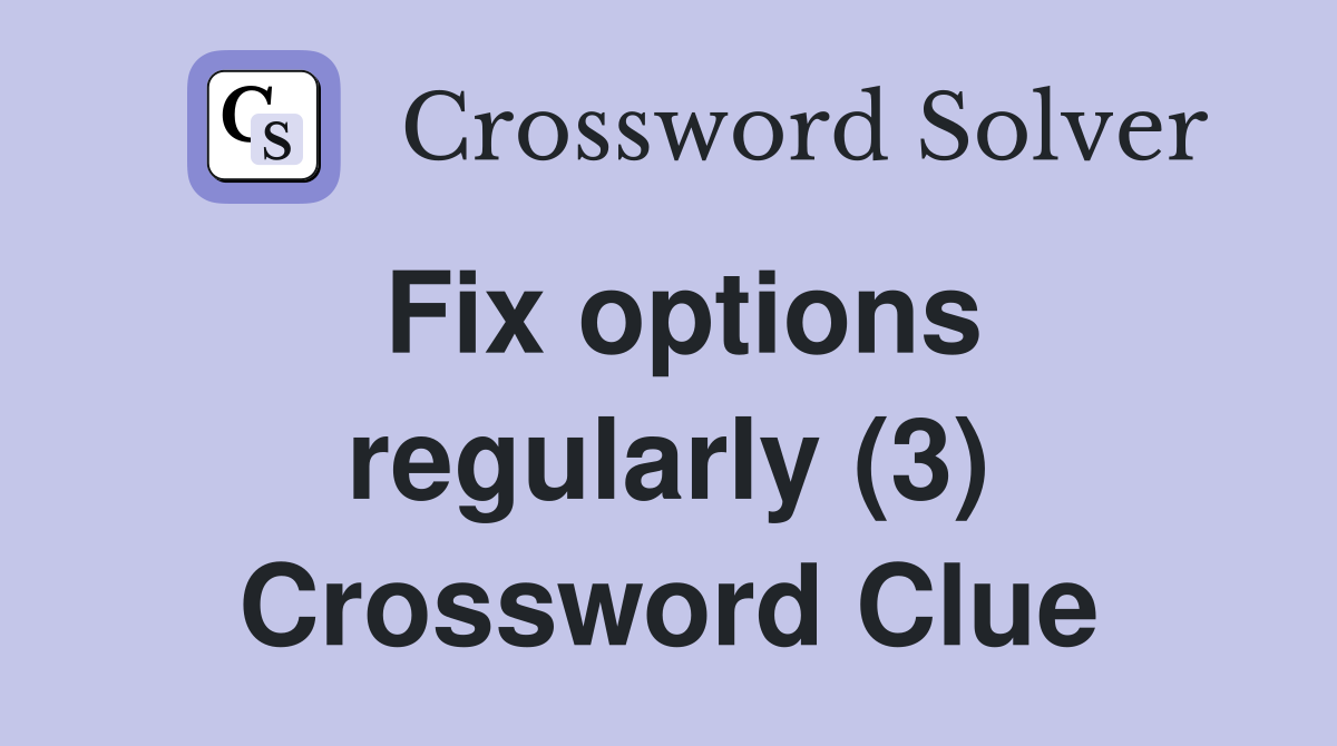 Fix options regularly (3) Crossword Clue