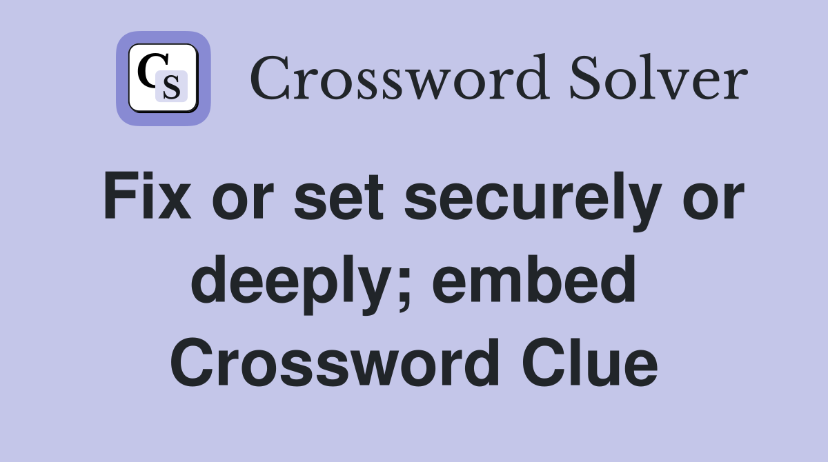 Fix or set securely or deeply; embed Crossword Clue