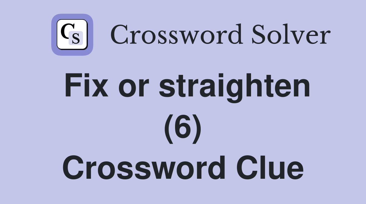Fix or straighten (6) Crossword Clue