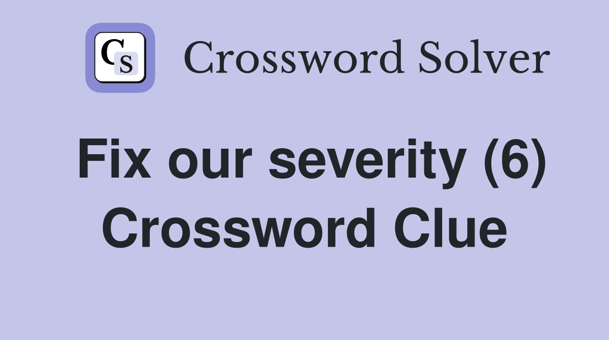 Fix our severity (6) Crossword Clue