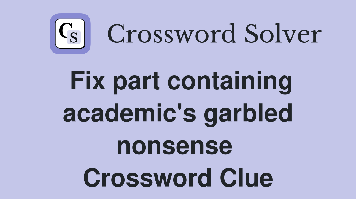 Fix part containing academic's garbled nonsense  Crossword Clue
