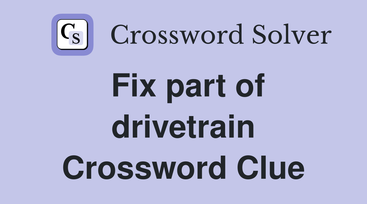 Fix part of drivetrain Crossword Clue