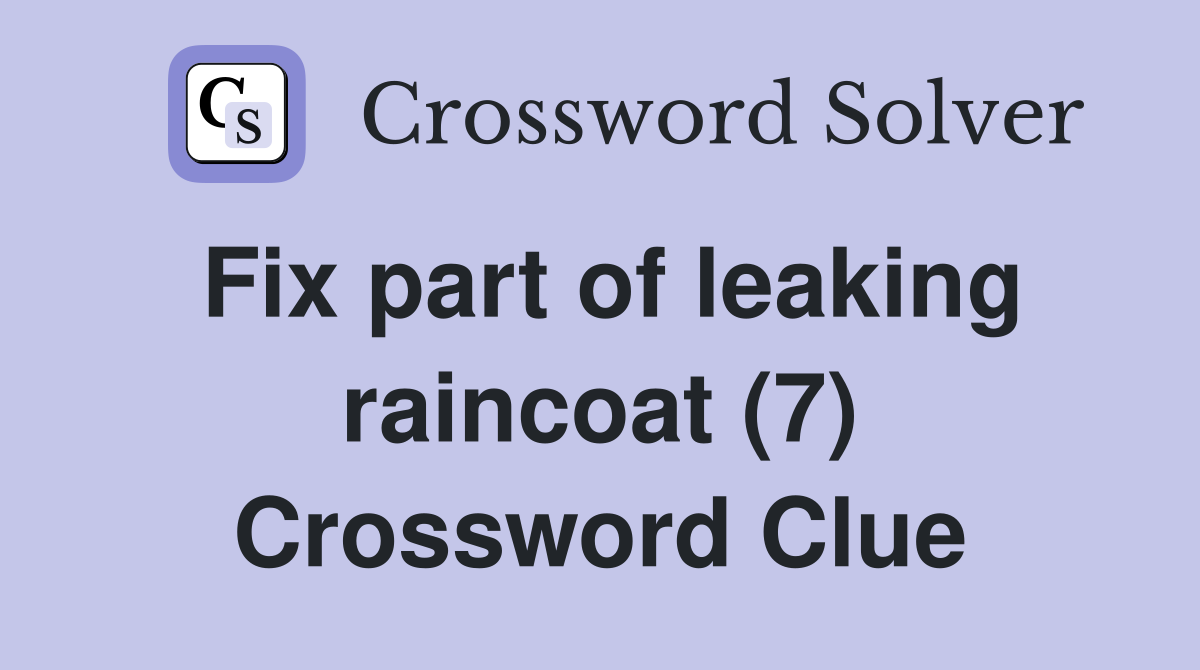 Fix part of leaking raincoat (7) Crossword Clue