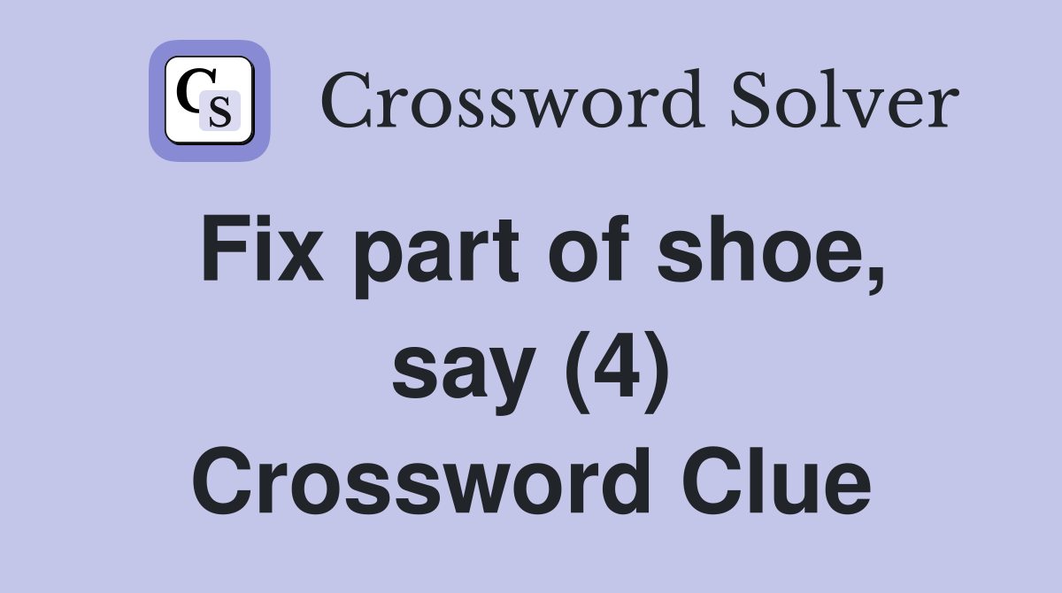 Fix part of shoe, say (4) Crossword Clue