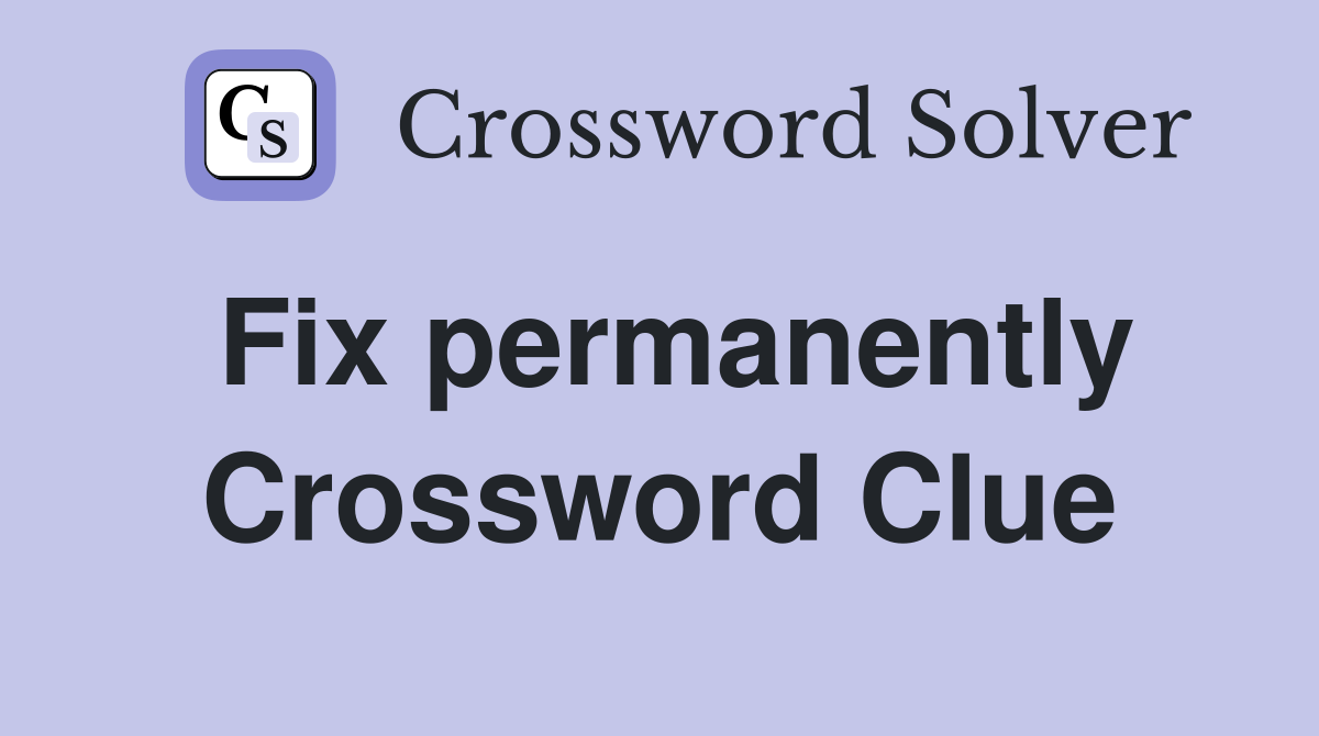 Fix permanently Crossword Clue