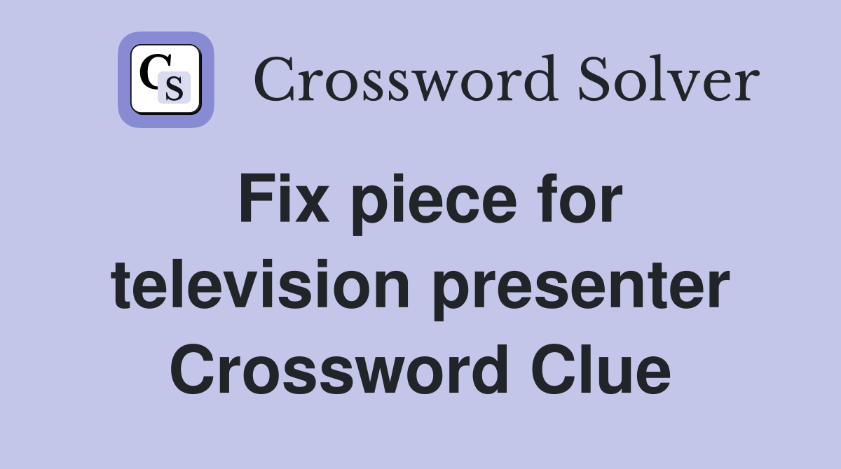 Fix piece for television presenter Crossword Clue