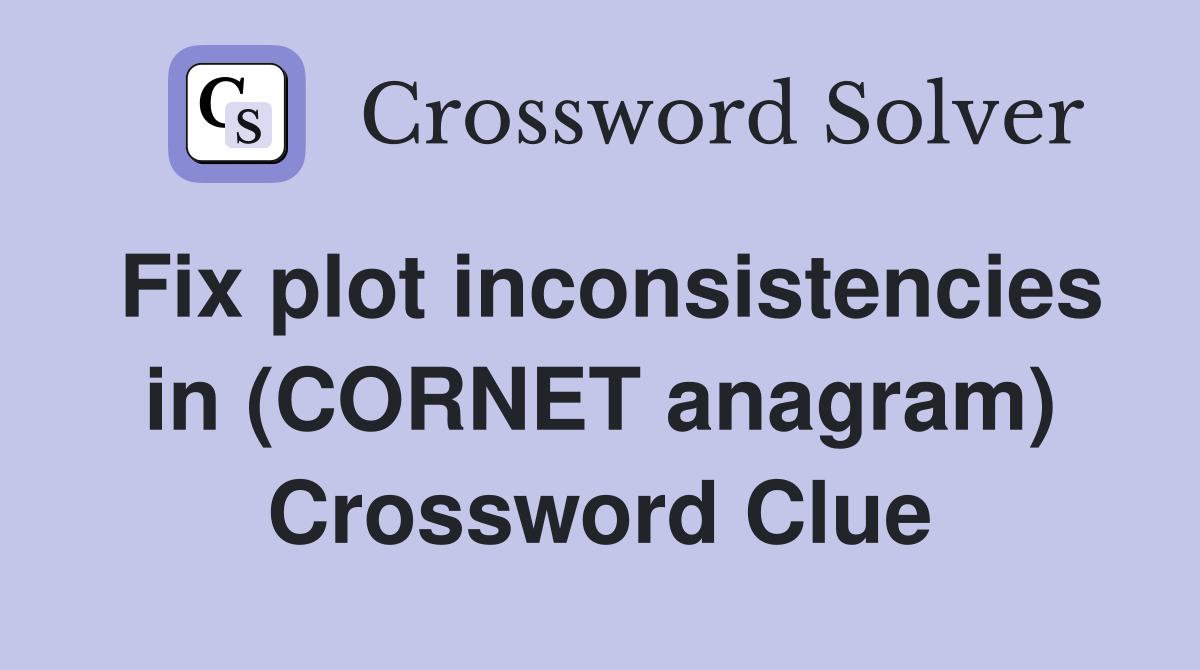 Fix plot inconsistencies in (CORNET anagram) Crossword Clue
