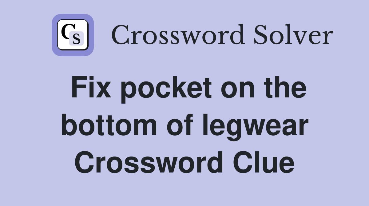 Fix pocket on the bottom of legwear Crossword Clue