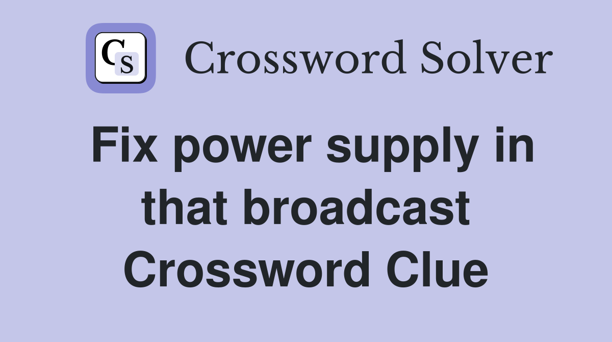 Fix power supply in that broadcast Crossword Clue