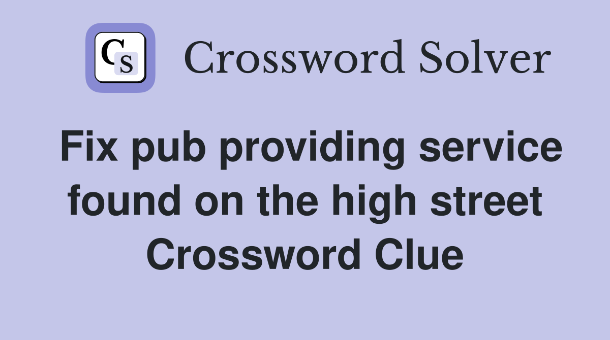 Fix pub providing service found on the high street Crossword Clue