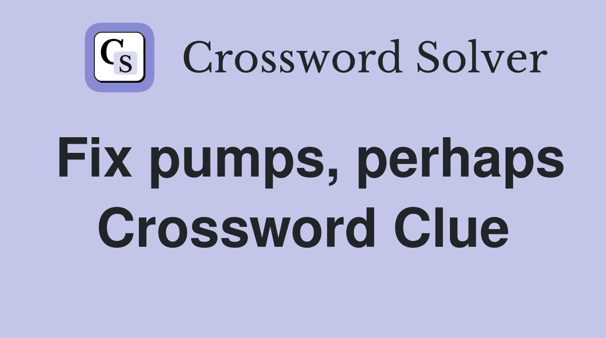 Fix pumps, perhaps Crossword Clue