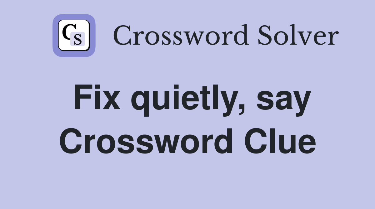 Fix quietly, say Crossword Clue