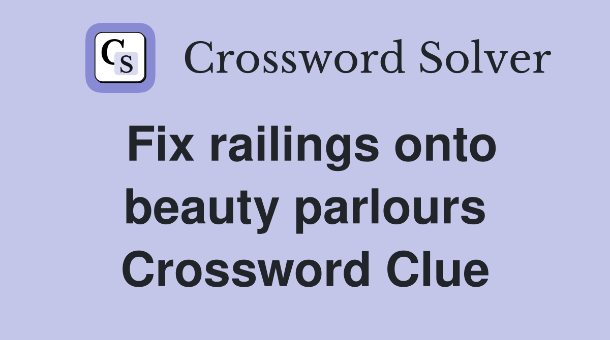 Fix railings onto beauty parlours Crossword Clue