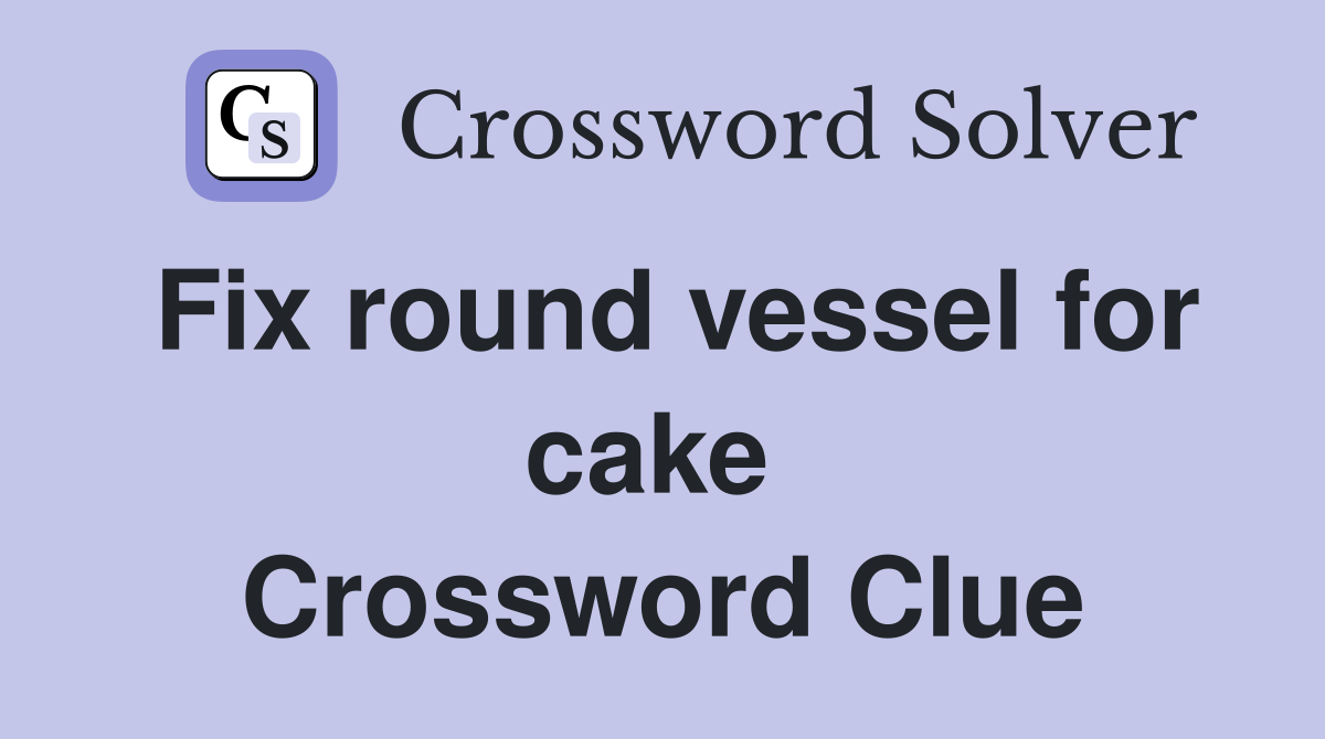 Fix round vessel for cake  Crossword Clue