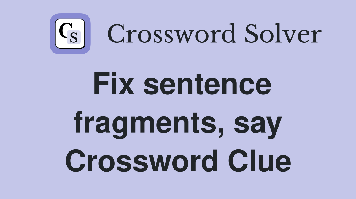 Fix sentence fragments, say Crossword Clue
