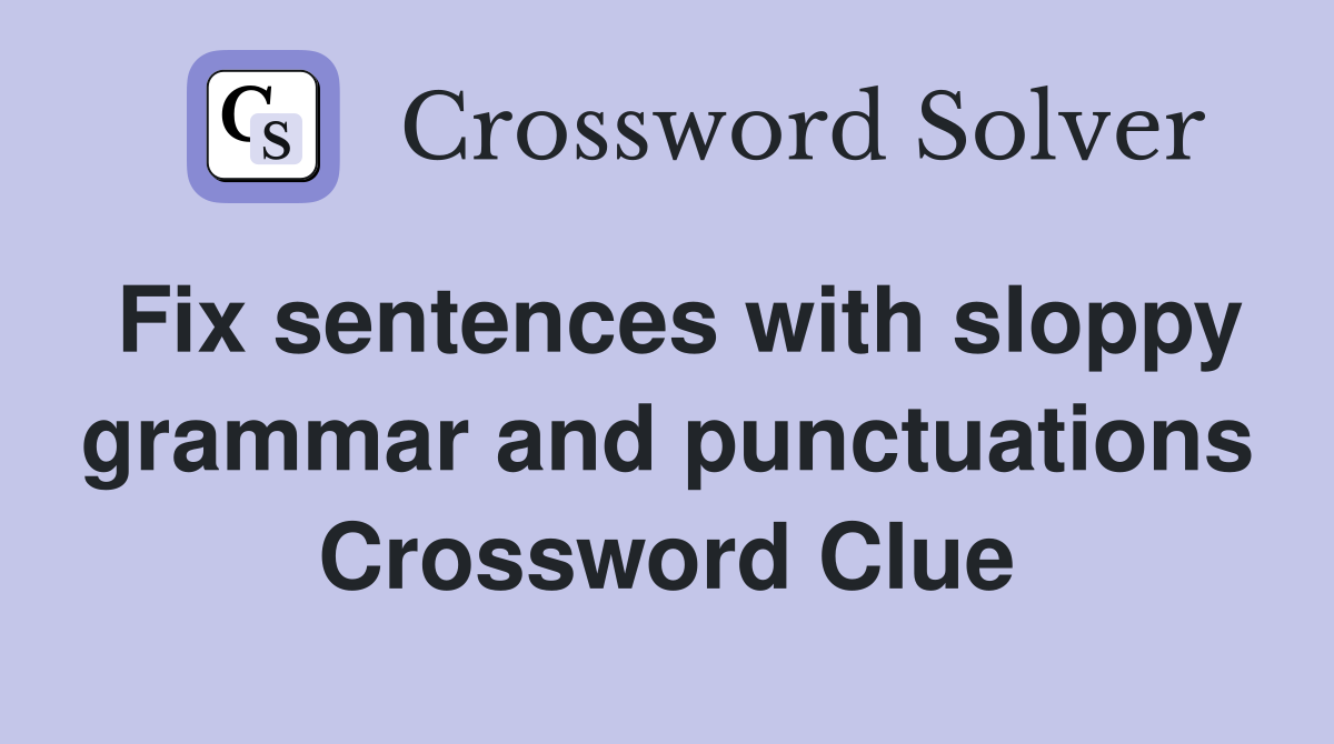 Fix sentences with sloppy grammar and punctuations Crossword Clue