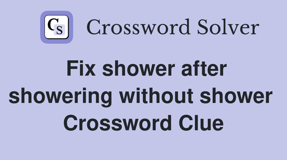 Fix shower after showering without shower  Crossword Clue