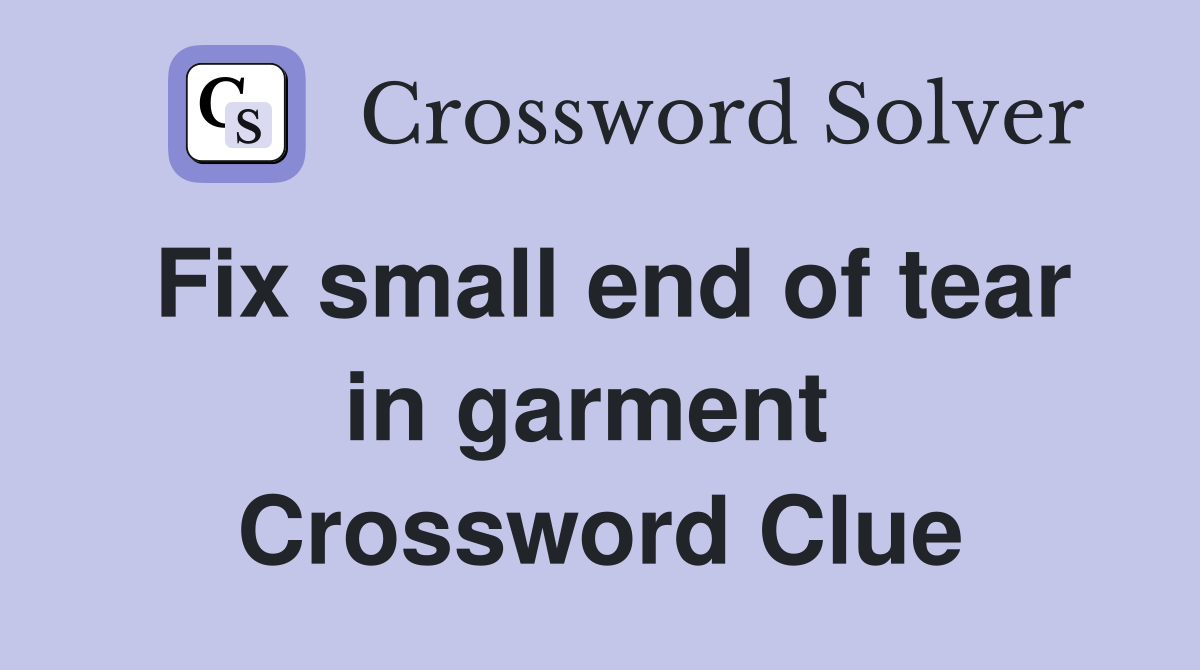 Fix small end of tear in garment  Crossword Clue