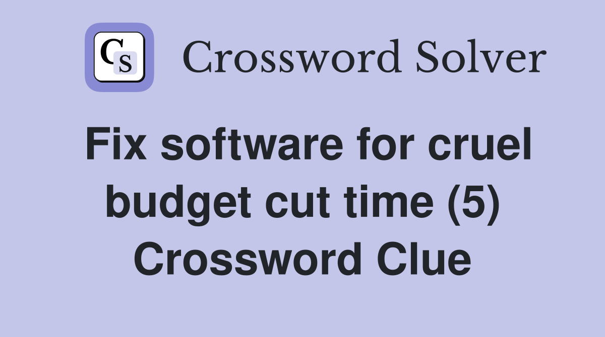Fix software for cruel budget cut time (5) Crossword Clue