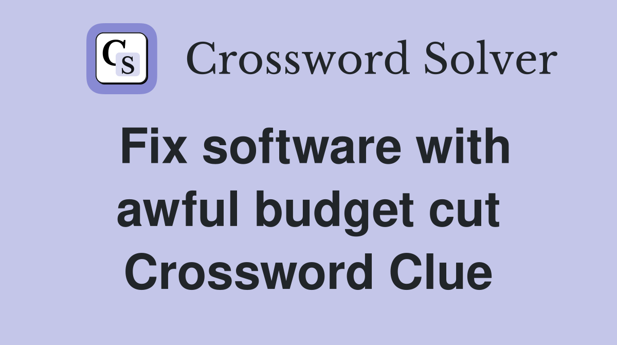 Fix software with awful budget cut Crossword Clue