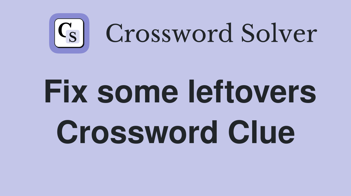 Fix some leftovers Crossword Clue