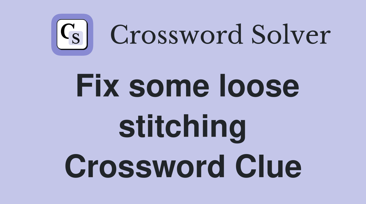 Fix some loose stitching Crossword Clue