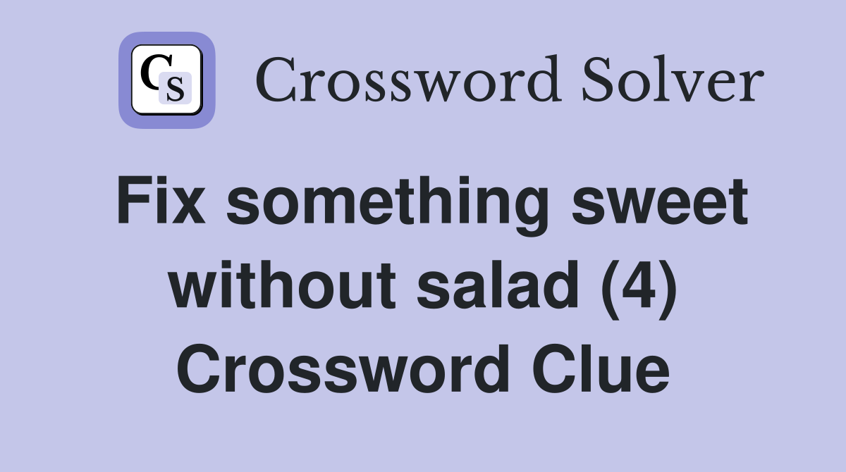 Fix something sweet without salad (4) Crossword Clue