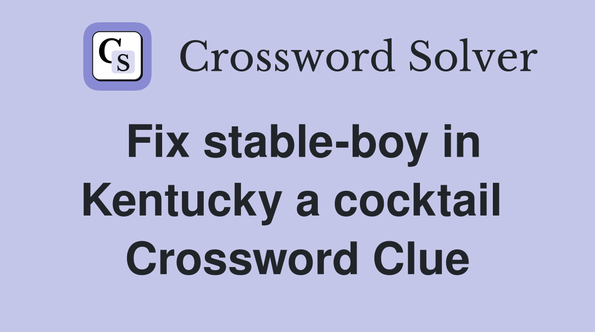 Fix stable-boy in Kentucky a cocktail  Crossword Clue