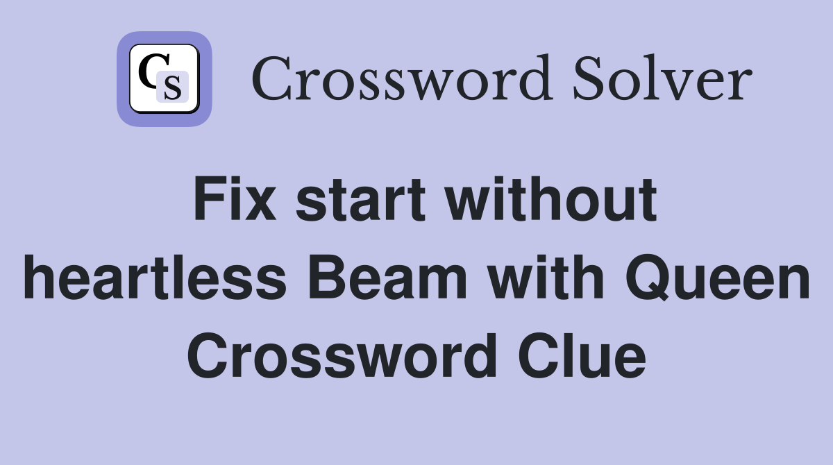 Fix start without heartless Beam with Queen Crossword Clue