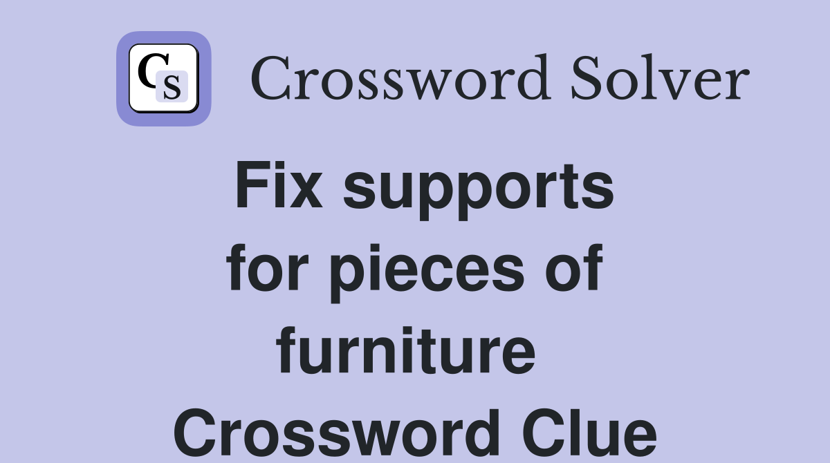 Fix supports for pieces of furniture  Crossword Clue