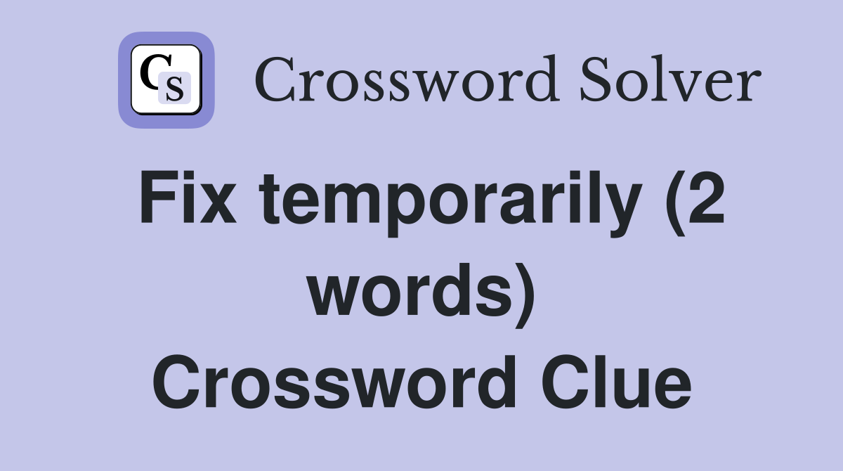 Fix temporarily (2 words) Crossword Clue