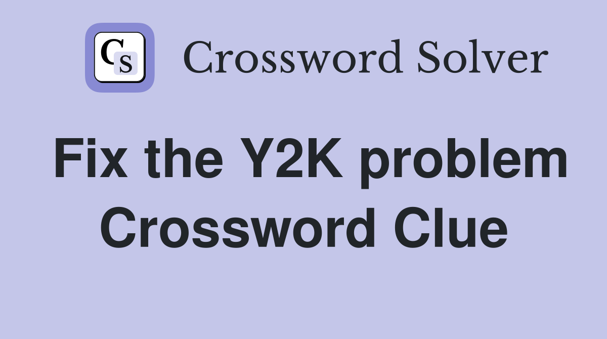 Fix the Y2K problem Crossword Clue