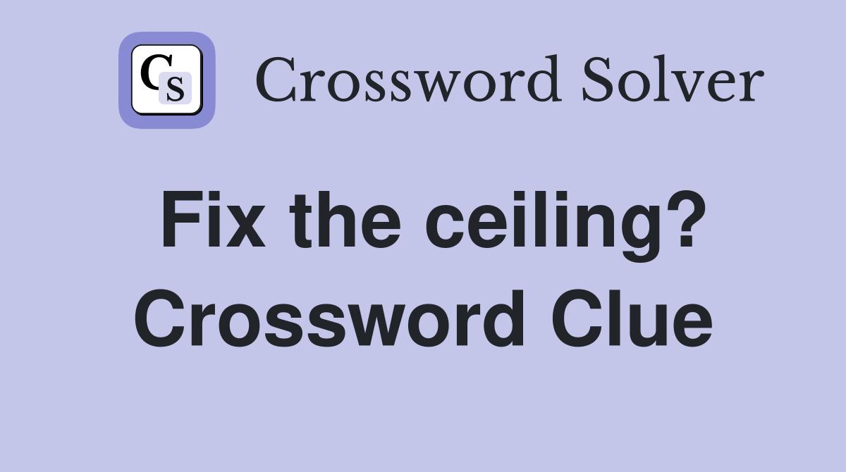 Fix the ceiling? Crossword Clue