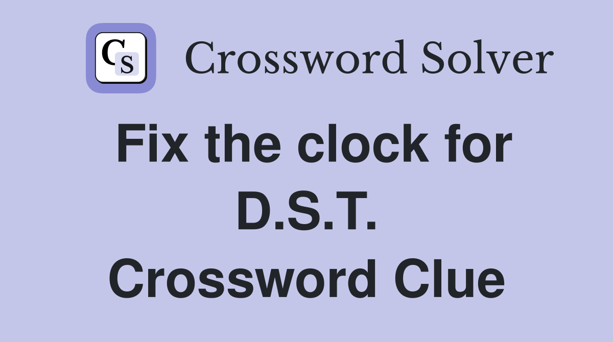 Fix the clock for D.S.T. Crossword Clue