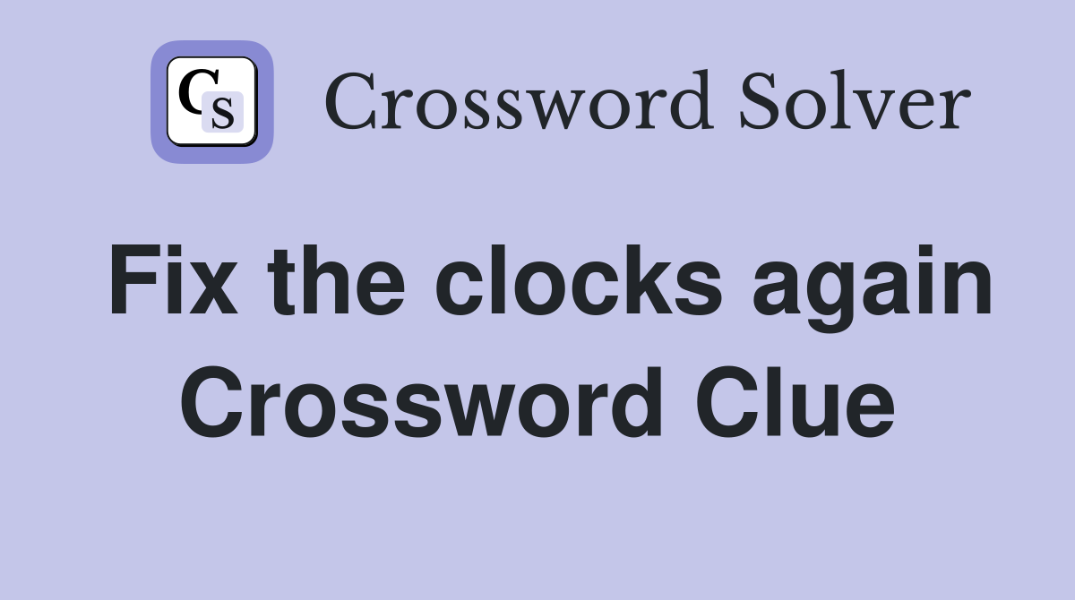 Fix the clocks again Crossword Clue