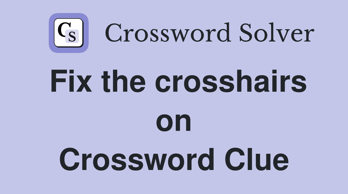 Fix the crosshairs on Crossword Clue