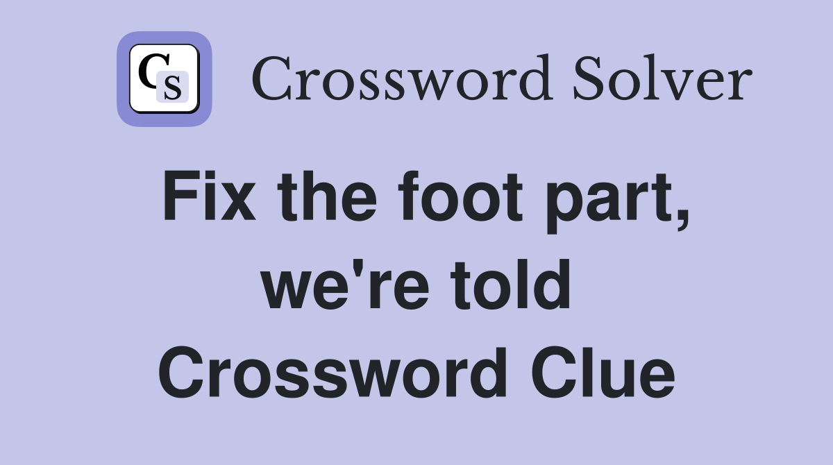 Fix the foot part, we're told Crossword Clue