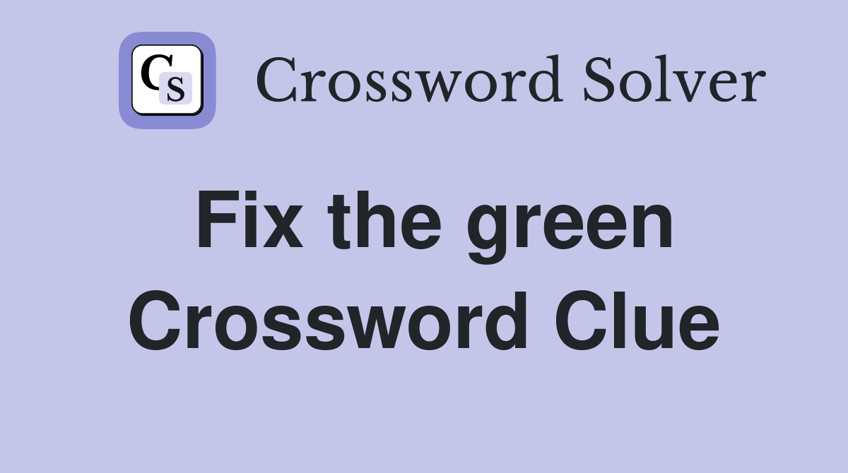 Fix the green Crossword Clue