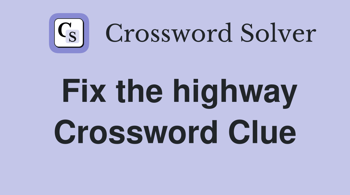 Fix the highway Crossword Clue