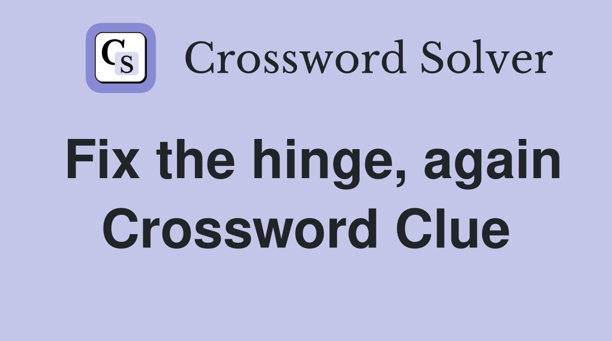 Fix the hinge, again Crossword Clue