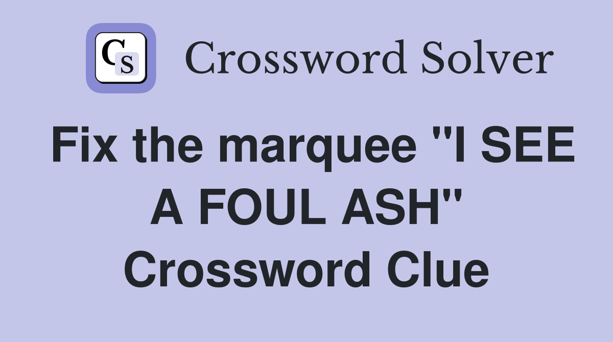Fix the marquee "I SEE A FOUL ASH" Crossword Clue